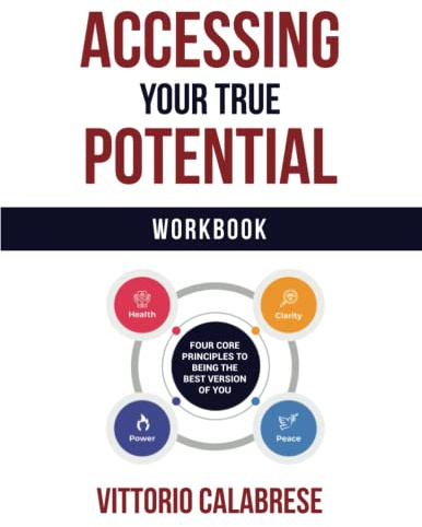 Accessing Your True Potential Workbook: Four Core Principles to Being the Best Version of You