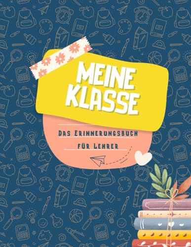 Meine Klasse - Das Erinnerungsbuch für Lehrer: Buntes Erinnerungsalbum zur Erinnerung an die Schulklasse und die Schüler. Abschiedsbuch für den Lehrer