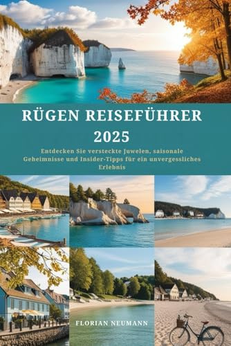 RÜGEN REISEFÜHRER 2025: Entdecken Sie versteckte Juwelen, saisonale Geheimnisse und Insider-Tipps für ein unvergessliches Erlebnis (Reise wie ein Einheimischer)