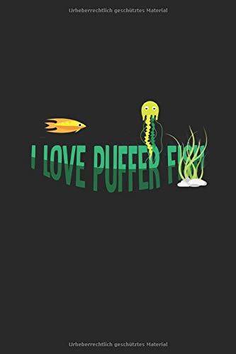 Aquarium Tagebuch: Planer, Notizbuch, Bestandsbuch, Futterplan für alle Auqarianer und Aquaristik Fans ♦ Logbuch für über 100 Einträge ♦ 6x9 Format ♦ Motiv: I love puffer fish 9