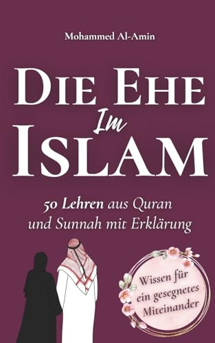 Die Ehe im Islam: 50 Lehren aus Quran und Sunnah mit Erklärung (Islamischer Bücher)