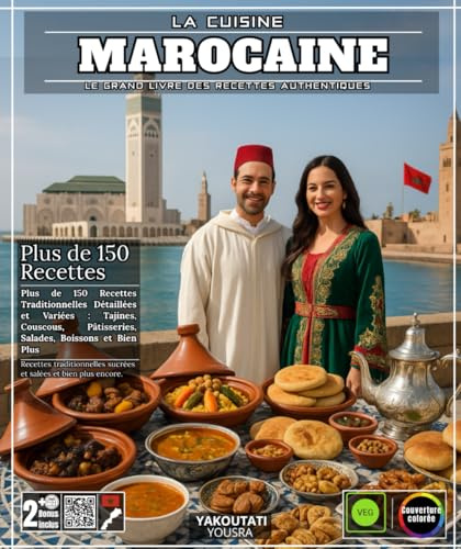La Cuisine Marocaine : Le Grand Livre des Recettes Authentiques - Plus de 150 Recettes Traditionnelles Détaillées et Variées : Tajines, Couscous, Pâtisseries, Salades, Boissons et Bien Plus