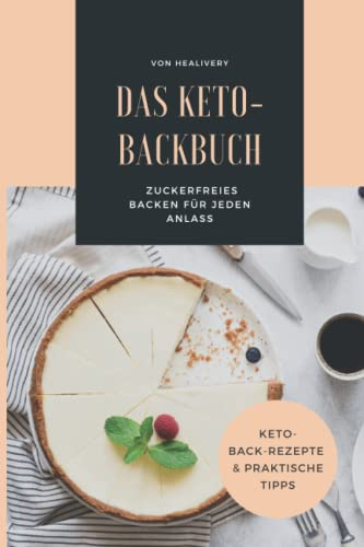 Das Keto Backbuch: Einfach backen ohne Kohlenhydrate: Zuckerfreies Backen für jeden Anlass