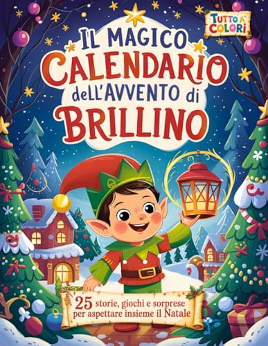 Il Magico Calendario dell’Avvento di Brillino: 25 Storie, Giochi e Sorprese per Bambini per Vivere la Magia del Natale Giorno per Giorno
