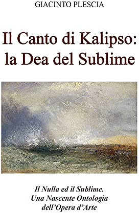Il Canto di Kalipso: la Dea del Sublime. Il Nulla ed il Sublime. Una Nascente Ontologia dell’Opera d’Arte.