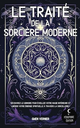 Le traité de la sorcière moderne: Découvrez le grimoire pour éveiller votre magie intérieure et libérer votre énergie spirituelle à travers la sorcellerie