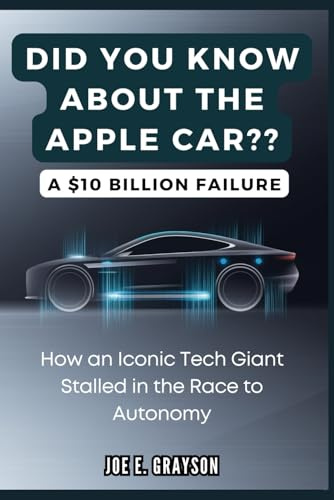 Did you Know About the Apple Car? A $10 Billion Failure: How an Iconic Tech Giant Stalled in the Race to Autonomy