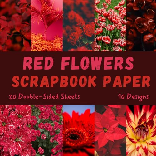 Red Flowers Scrapbook Paper: Decorative Craft Paper, ideal for Scrapbooking, Mixed-Media, Collage, Junk Journals, Card Making, Origami, Decoupage