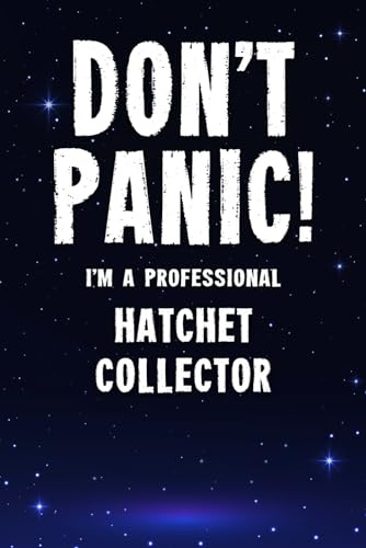 Don't Panic! I'm A Professional Hatchet Collector: Customized 100 Page Lined Notebook Journal Gift For A Busy Hatchet Collecting Expert : Greeting Or Birthday Card Alternaive.