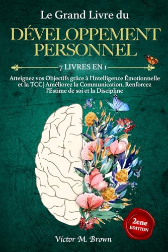 Le Grand Livre du DÉVELOPPEMENT PERSONNEL: 7 LIVRES EN 1: Atteignez vos Objectifs grâce à l'Intelligence Émotionnelle et la TCC| Améliorez la Communication, Renforcez l'Estime de soi et la Discipline