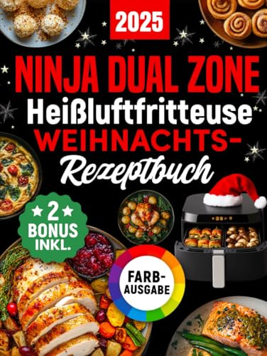 Ninja Heißluftfritteuse Weihnachts-Rezeptbuch: Das festliche Kochbuch mit köstlichen und knusprigen Weihnachts-Klassikern für Ihre Ninja Foodi Dual Zone - perfekt auch als Geschenk (inkl. Bonus)
