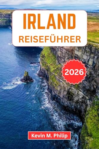 Irland Reiseführer 2026: Entdecken Sie Dublin, die Cliffs of Moher, historische Burgen, den Wild Atlantic Way und authentische keltische Erlebnisse mit praktischen Reiserouten