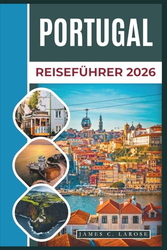 PORTUGAL Reiseführer 2026: Entdecken Sie legendäre Städte, Küstenparadiese und Geheimtipps mit praktischen Tipps