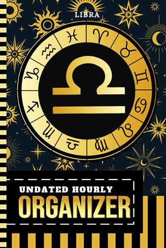 Undated Hourly Organizer: Hardcover / 6x9 / 1 Page Per Day / 6AM - 7PM / One Year Of Organization / With To Do List - Note Section / Meal - Water ... Libra - Zodiac Horoscope Astrology Sign Cover