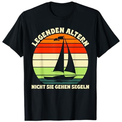 Legenden altern nicht sie gehen segeln Segel Segeln Segler T-Shirt