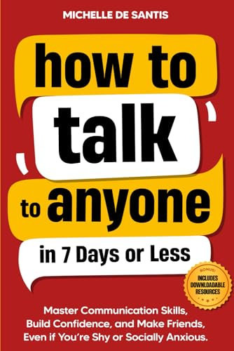 How to Talk to Anyone in 7 Days or Less: Master Communication Skills, Build Confidence, and Make Friends, Even if You are Shy or Socially Anxious