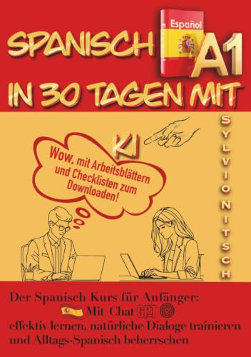 Spanisch A1 in 30 Tagen mit KI: Der Spanischkurs für Anfänger: Mit ChatGPT effektiv lernen, natürliche Dialoge trainieren und Alltags-Spanisch beherrschen