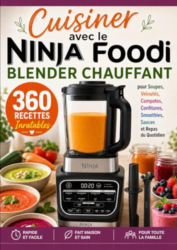 Cuisiner avec le Ninja Foodi Blender Chauffant 360 Recettes Inratables pour Soupes, Veloutés, Compotes, Confitures, Smoothies, Sauces et Repas du Quotidien