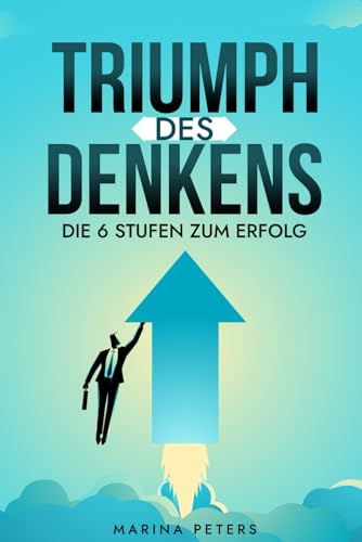 Triumph des Denkens: Die 6 Stufen zum Erfolg