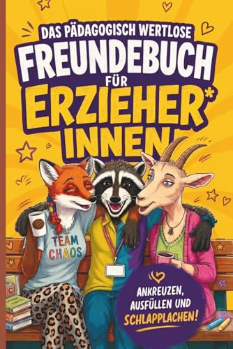 Das pädagogisch wertlose Freundebuch für Erzieher*innen: Ankreuzen, Ausfüllen und Schlapplachen