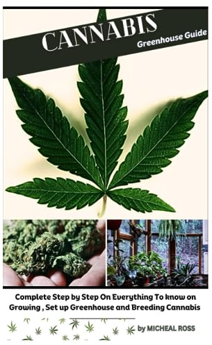 Cannabis Greenhouse Guide: Complete Step by Step On Everything To know on Growing, Set up Greenhouse and Breeding Cannabis