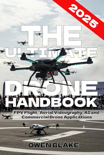 The Ultimate Drone Handbook: The Up To Date Guide to Drone Technology, Flight Skills, and Commercial Drone Applications (The RF Handbooks)