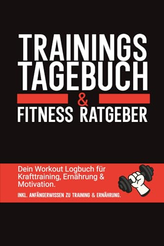 Trainingstagebuch & Fitness Ratgeber: Trainingstagebuch für Muskelaufbau, Kraft & Ausdauer – inkl. Anfängerwissen zu Training, Ernährung & Motivation