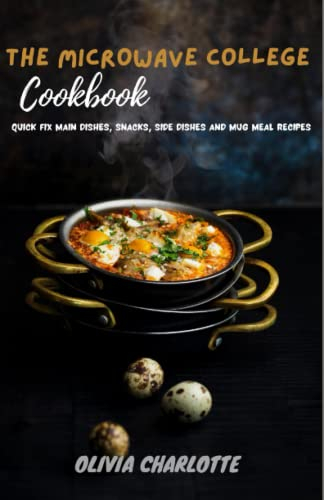 The Microwave College Cookbook:: Quick Fix Main Dishes, Snacks, Side Dishes And Mug Meal Recipes