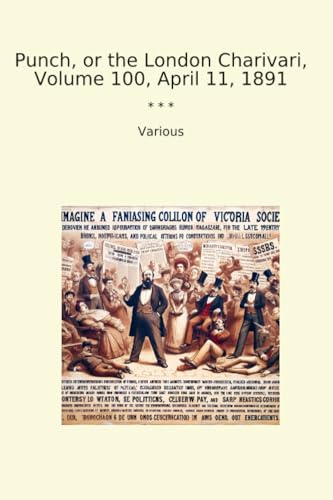 Punch, or the London Charivari, Volume 100, April 11, 1891 (Classic Books)