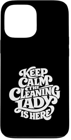 Cleaning Lady is Here - Funny Housekeeping Case for iPhone 13 Pro Max