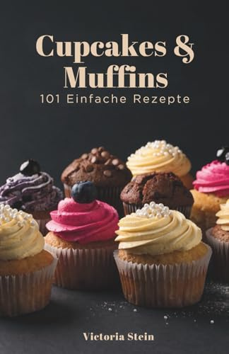 Cupcakes & Muffins: 101 Einfache Rezepte