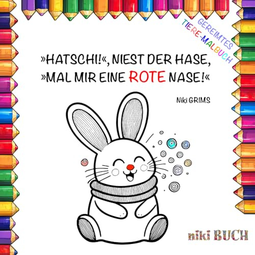 Hatschi!, niest der Hase, Mal mir eine rote Nase!: Das besondere Tiere Malbuch ( Kinder ab 2 Jahre erlernen spielerisch die Farben und erstellen ihr erstes gereimtes Bilderbuch. ) (niki Buch)
