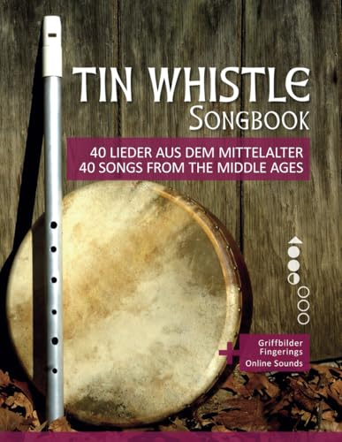 Tin Whistle Songbook - 40 Lieder aus dem Mittelalter / 40 Songs from the Middle Ages: + Griffbilder / fingerings + Online Sounds (Tin Whistle / Penny Whistle / Pocket Whistle / Low Whistle)