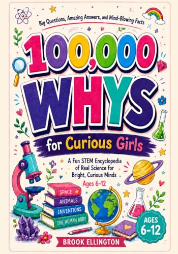 100,000 WHYS for Curious Girls: A Fun STEM Encyclopedia of Real Science for Bright, Curious Minds (Ages 6-12)