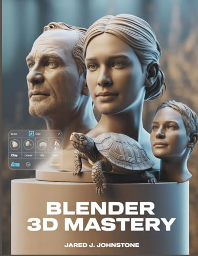 Blender 3D Mastery: Beginner’s Blueprint for Modeling, Texturing, Lighting, and Animating in 3D: 7 (The Tech Essential Programming Guide)