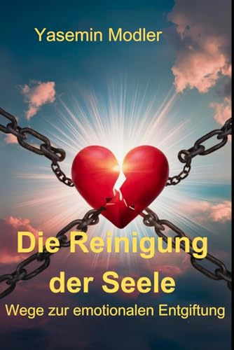 Die Reinigung der Seele: Wege zur emotionalen Entgiftung (Die Sprache deines Körpers, Band 4)