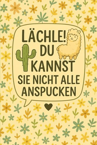 LÄCHLE! DU KANNST SIE NICHT ALLE ANSPUCKEN: Lustiges liniertes Notizbuch mit Lama und Kaktus Motiv für Erwachsene, Studenten und Büroangestellte – ... Gedanken, To-Do-Listen und kreativen Ideen.