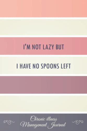 I'm not lazy but I have no Spoons left: Chronic illness Management Journal Workbook to track your Daily Symptoms, Pain, Fatigue, Anxiety, Mood Tracker ... quotes and More! Spoons Theory Awareness