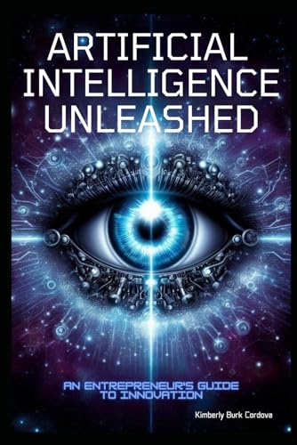 Artificial Intelligence Unleashed: An Entrepreneur's Guide to Innovation (Empowering Small Businesses)