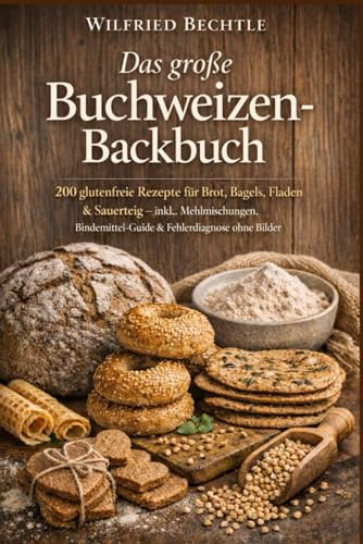Das große Buchweizen-Backbuch: 200 glutenfreie Rezepte für Brot, Bagels, Fladen & Sauerteig – inkl. Mehlmischungen, Bindemittel-Guide & Fehlerdiagnose ohne Bilder