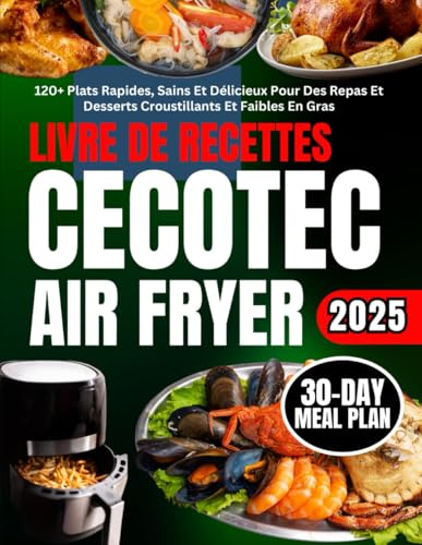 Livre De Recettes Cecotec Air Fryer: 120+ Plats Rapides, Sains Et Délicieux Pour Des Repas Et Desserts Croustillants Et Faibles En Gras