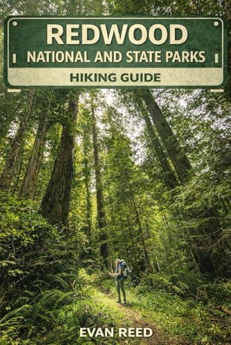 Redwood National And State Parks Hiking Guide: Ancient Forest Trails, Coastal Routes, Fern Canyons & Scenic Day Hikes in Northern California