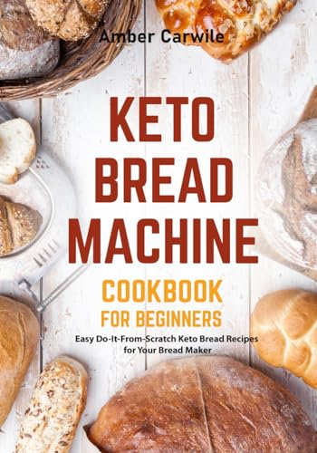 Keto Bread Machine Cookbook for Beginners: Easy Do-It-From-Scratch Keto Bread Recipes for Your Bread Maker (black & white interior)