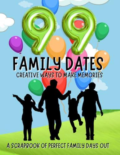 99 Family Dates: A Scrapbook of Perfect Family Dates: Unique Family-Friendly Activities, Including Many That Are Completely Free!