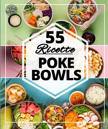 55 Ricette Poke Bowls: Le migliori Ciotole e Tagliatelle rinfrescanti per l'estate: fruit bowl, vegan bowl e spaghetti giapponesi