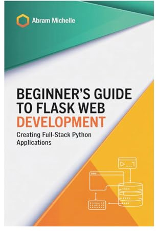 Beginner’s Guide to Flask Web Development: Creating Full-Stack Python Applications