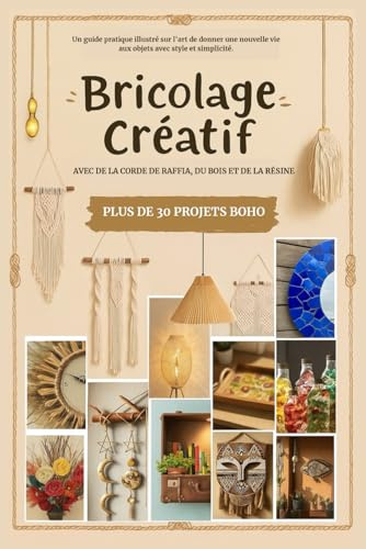 Bricolage Créatif - Projets bohèmes avec corde, raphia, bois et résine: Guide pratique illustré sur l'art de redonner vie aux objets avec style et simplicité