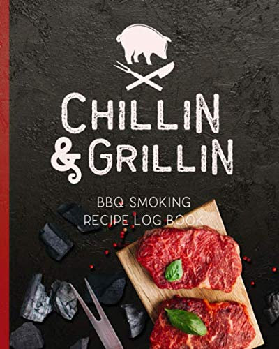 Chillin & Grillin BBQ Smoking Recipe Log Book: BBQ Grill Cookbook, Smoker Logbook, Meat Smoking, Recipe Journal, Grill Prep Notes
