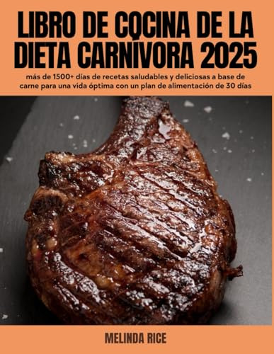 Libro de cocina de la dieta carnívora 2025: más de 1500+ días de recetas saludables y deliciosas a base de carne para una vida óptima con un plan de alimentación de 30 días