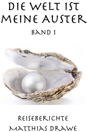 Die Welt ist meine Auster - Band 1: Reiseberichte (In 30 Storys um die Welt, Band 1)